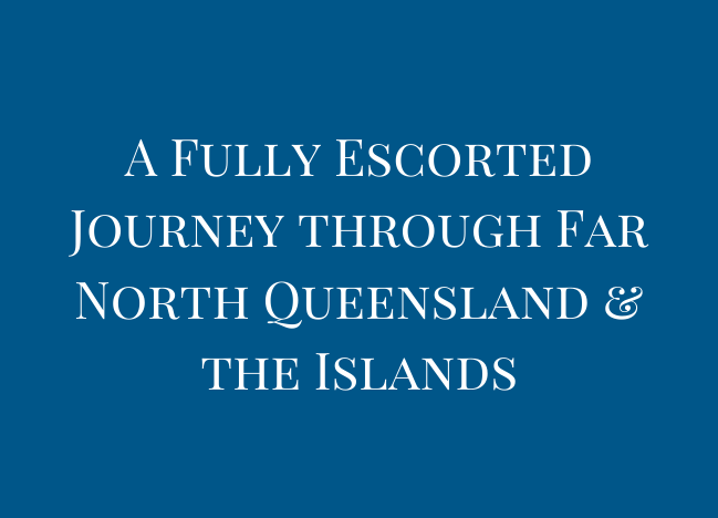 A Fully Escorted Journey through Far North Queensland & the Islands
